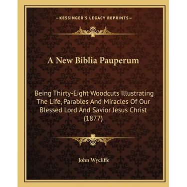 A New Biblia Pauperum: Being Thirty-Eight Woodcuts Illustrating The Life, Parables And Miracles Of Our Blessed Lord And Savior Jesus Christ (1877)
