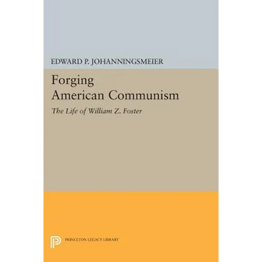 Forging American Communism: The Life of William Z. Foster