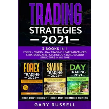 Trading Strategies 2021: 3 Books in 1. Forex + Swing + Day Trading. Learn Advanced Strategies And Psychology. Build a Solid Structure In No Tim