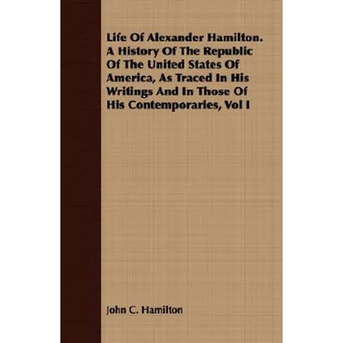 Life Of Alexander Hamilton. A History Of The Republic Of The United States Of America, As Traced In His Writings And In Those Of His Contemporaries, V