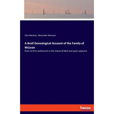 A Breif Genealogical Account of the Family of McLean: from its first settlement in the Island of Mull and parts adjacent