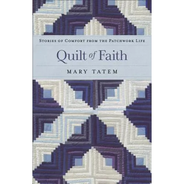 Quilt of Faith: Stories of Comfort from the Patchwork Life