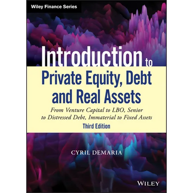 Introduction to Private Equity, Debt and Real Assets: From Venture Capital to Lbo, Senior to Distressed Debt, Immaterial to Fixed Assets
