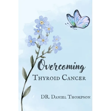 Overcoming Thyroid Cancer: A comprehensive guide to living in wellness