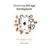 Mastering iOS App Development: From Beginner to Pro