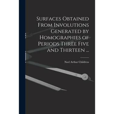 Surfaces Obtained From Involutions Generated by Homographies of Periods Three Five and Thirteen ...