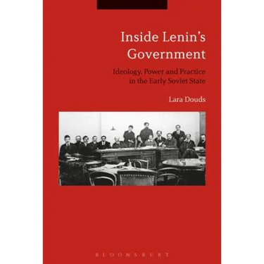 Inside Lenin's Government: Ideology, Power and Practice in the Early Soviet State
