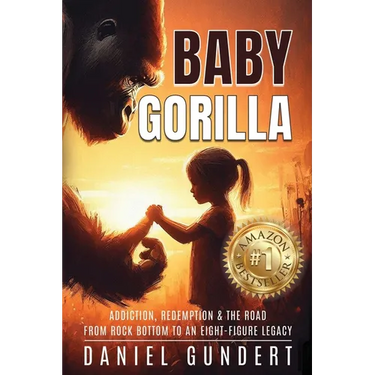 Baby Gorilla: Addiction, Redemption, & the Road from Rock Bottom to an Eight-Figure Legacy