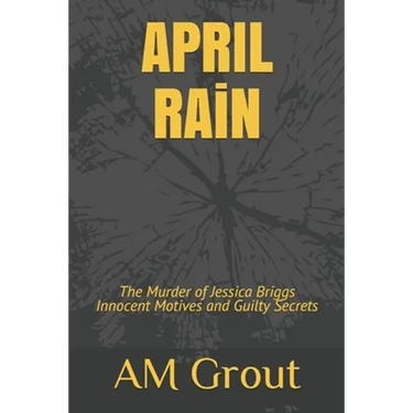 APRIL RAiN: The Murder of Jessica Briggs Innocent Motives and Guilty Secrets