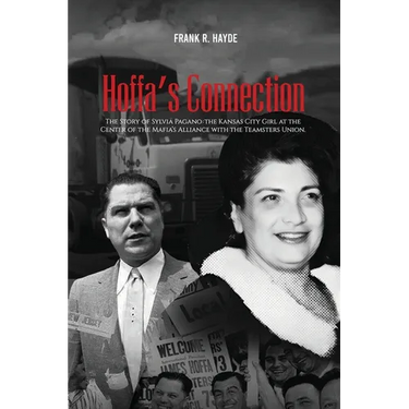 Hoffa's Connection: The Story of Sylvia Pagano: the Kansas City Girl at the Center of the Mafia's Alliance with the Teamsters Union