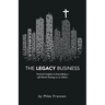 The Legacy Business: Practical Insights to Assembling a Life Worth Passing on to Others