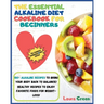 The Essential Alkaline Diet Cookbook for Beginners: 1o0+ Alkaline Recipes to Bring Your Body Back to Balance! Healthy Recipes to Enjoy Favorite Foods