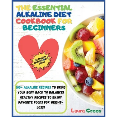 The Essential Alkaline Diet Cookbook for Beginners: 1o0+ Alkaline Recipes to Bring Your Body Back to Balance! Healthy Recipes to Enjoy Favorite Foods