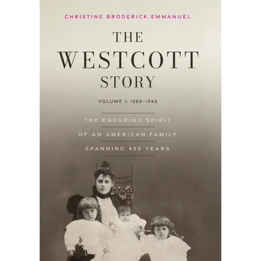 The Westcott Story: Volume I: 1588-1940, The Enduring Spirit of an American Family Spanning 400 Years