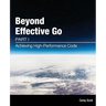 Beyond Effective Go: Part 1 - Achieving High-Performance Code