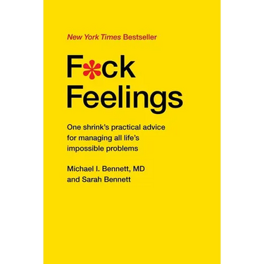 F*ck Feelings: One Shrink's Practical Advice for Managing All Life's Impossible Problems