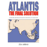 Atlantis the Final Solution: A Scientific History of Humanity Over the Last 100,000 Years