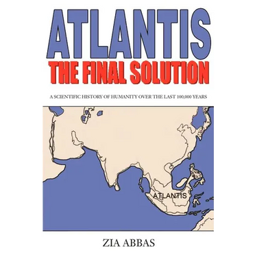 Atlantis the Final Solution: A Scientific History of Humanity Over the Last 100,000 Years