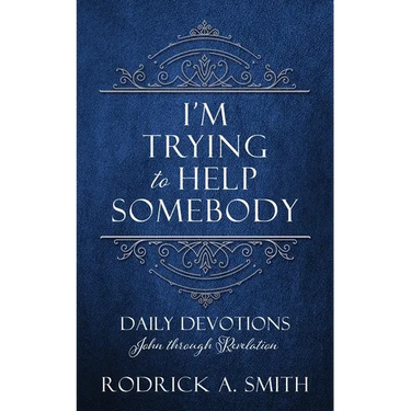 I'm Trying to Help Somebody: Daily Devotions John through Revelation