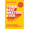 Your Best Meeting Ever: 7 Principles for Designing Meetings That Get Things Done