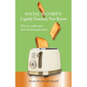 SOCIAL SECURITY - Lightly Toasted, Not Burnt: How to make your best claiming decision