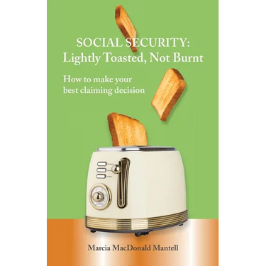 SOCIAL SECURITY - Lightly Toasted, Not Burnt: How to make your best claiming decision