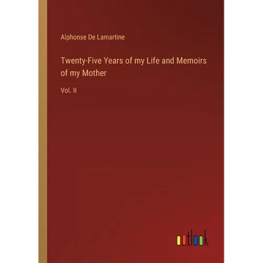 Twenty-Five Years of my Life and Memoirs of my Mother: Vol. II