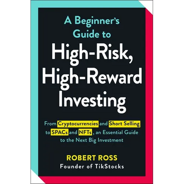 A Beginner's Guide to High-Risk, High-Reward Investing: From Cryptocurrencies and Short Selling to SPACs and NFTs, an Essential Guide to the Next Big