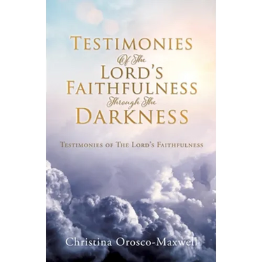 Testimonies Of The Lord's Faithfulness Through The Darkness: Testimonies of The Lord's Faithfulness
