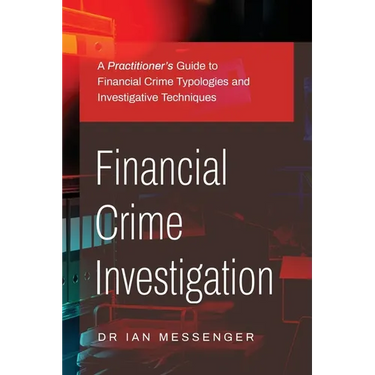 Financial Crime Investigation: A Practitioner's Guide to Financial Crime Typologies and Investigative Techniques