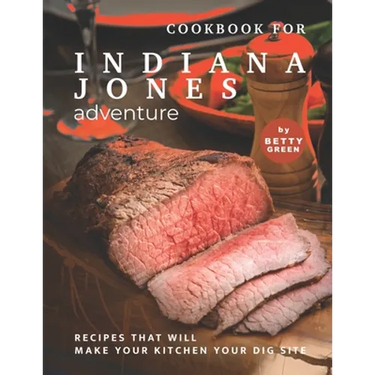 Cookbook for Indiana Jones Adventure: Recipes That Will Make Your Kitchen Your Dig Site