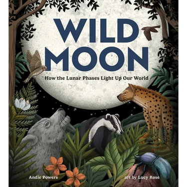 Wild Moon: How the Lunar Phases Light Up Our World