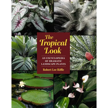 The Tropical Look: An Encyclopedia of Dramatic Landscape Plants
