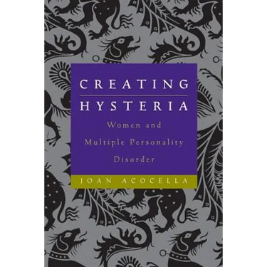 Creating Hysteria: Women and Multiple Personality Disorder