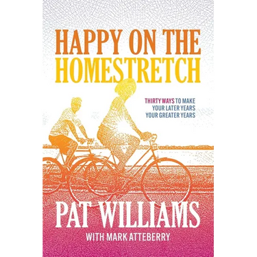 Happy on the Homestretch: Thirty Ways to Make Your Later Years Your Greater Years