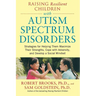 Raising Resilient Children with Autism Spectrum Disorders: Strategies for Maximizing Their Strengths, Coping with Adversity, and Developing a Social M