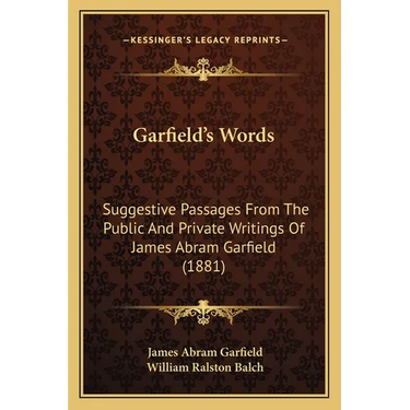 Garfield's Words: Suggestive Passages From The Public And Private Writings Of James Abram Garfield (1881)