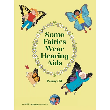 Some Fairies Wear Hearing Aids: a magical story for children with hearing aids or cochlear implants, their friends, classmates and families