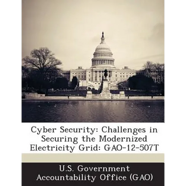 Cyber Security: Challenges in Securing the Modernized Electricity Grid: GAO-12-507T