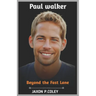 Paul Walker: Beyond the Fast Lane: The Life, Legacy, and Unforgettable Journey of a Hollywood Icon