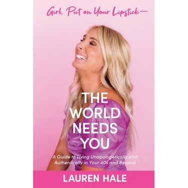 Girl, Put on Your Lipstick-The World Needs You: A Guide to Living Unapologetically and Authentically in Your 40s and Beyond