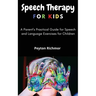 Speech Therapy for Kids: A Parent's Practical Guide for Speech and Language Exercises for Children