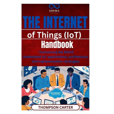 The Internet of Things (IoT) Handbook: Connecting the World Understand IoT applications, architecture, and implementation strategies