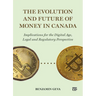 The Evolution and Future of Money in Canada: Implications for the Digital Age, Legal and Regulatory Perspective