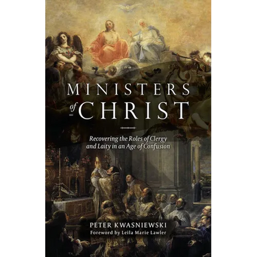 The Ministers of Christ: Recovering the Roles of Clergy and Laity in an Age of Confusion