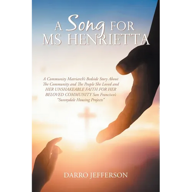 A Song For Ms Henrietta: A Community Matriarch's Bedside Story About The Community and The People She Loved and HER UNSHAKEABLE FAITH FOR HER B
