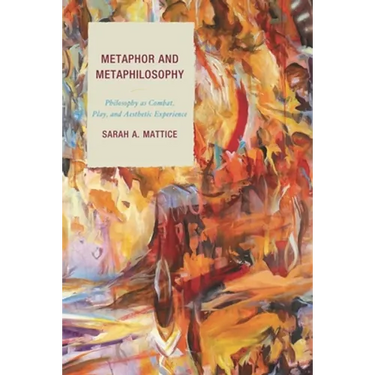 Metaphor and Metaphilosophy: Philosophy as Combat, Play, and Aesthetic Experience