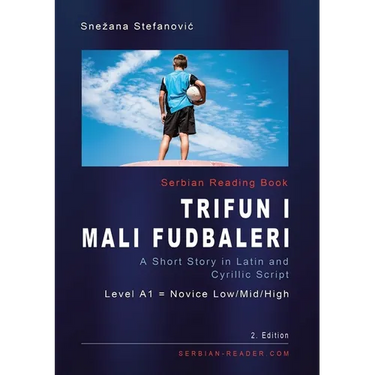 Serbian Reading Book "Trifun i mali fudbaleri": A Short Story in Latin and Cyrillic Script, Level A1 = Novice Low/Mid/High, 2. Edition