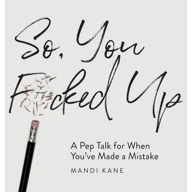 So, You F*cked Up: A Pep Talk for When You've Made a Mistake