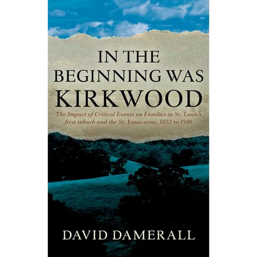 In the Beginning was Kirkwood: The Impact of Critical Events on Families in St. Louis's first suburb and the St. Louis area, 1853 to 1940